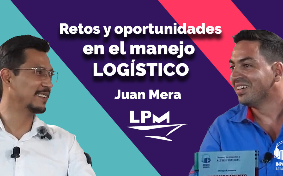 Juan Sebastián Mera de LPM: Una historia de innovación y éxito logístico en el Aduanaverso